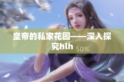 皇帝的私家花园——深入探究hlh
