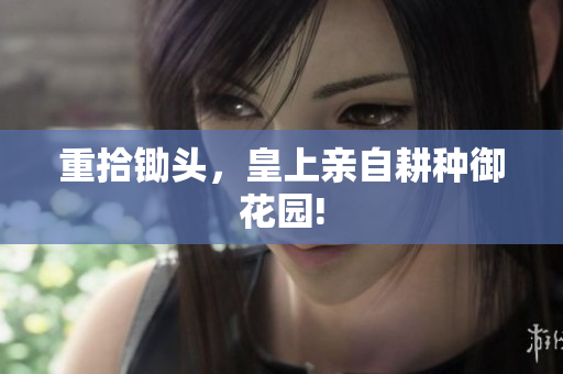 重拾锄头，皇上亲自耕种御花园!