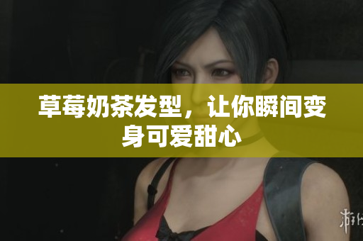 草莓奶茶发型，让你瞬间变身可爱甜心