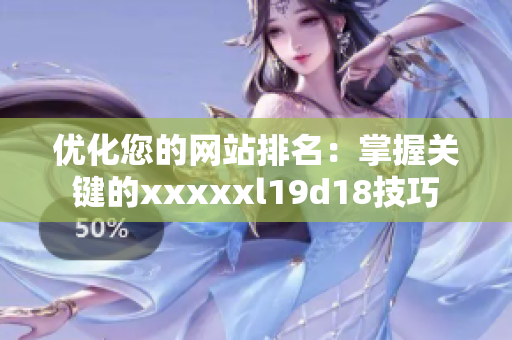 优化您的网站排名：掌握关键的xxxxxl19d18技巧