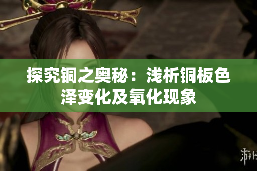 探究铜之奥秘：浅析铜板色泽变化及氧化现象