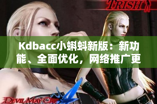 Kdbacc小蝌蚪新版：新功能、全面优化，网络推广更高效