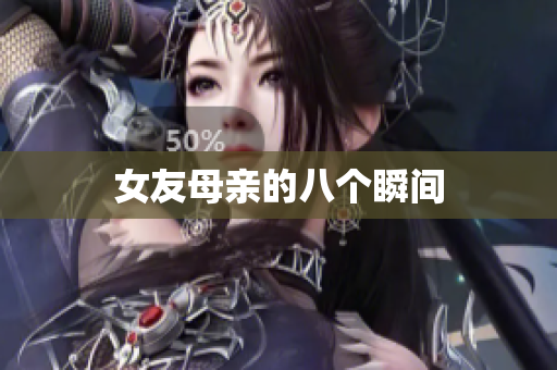 女友母亲的八个瞬间