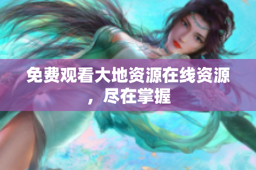 免费观看大地资源在线资源，尽在掌握