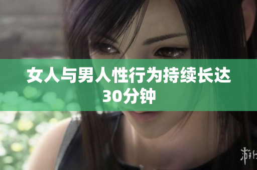 女人与男人性行为持续长达30分钟