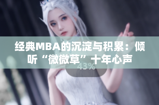经典MBA的沉淀与积累：倾听“微微草”十年心声