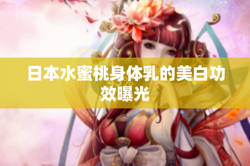 日本水蜜桃身体乳的美白功效曝光