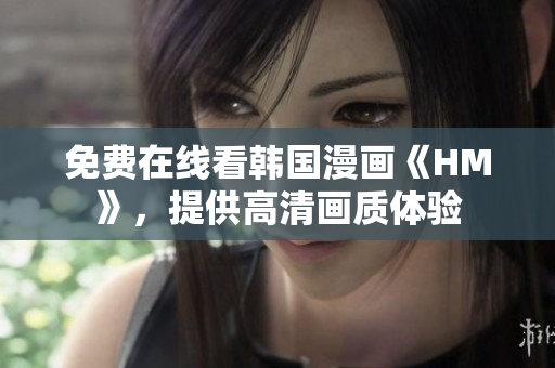 免费在线看韩国漫画《HM》，提供高清画质体验