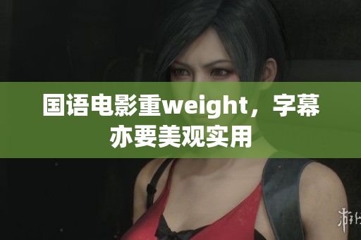 国语电影重weight，字幕亦要美观实用