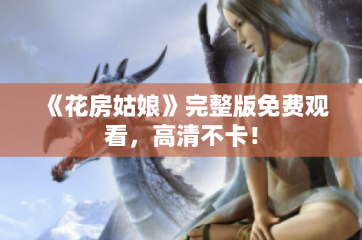 《花房姑娘》完整版免费观看，高清不卡！