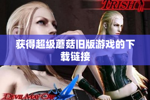 获得超级蘑菇旧版游戏的下载链接