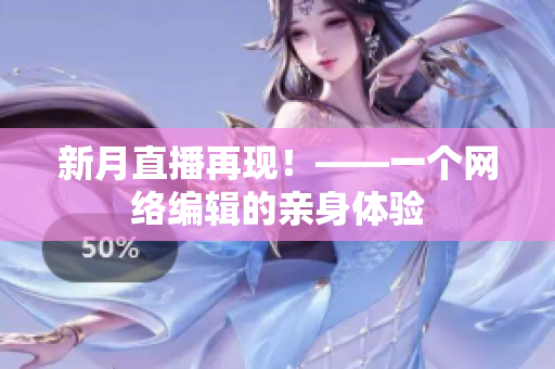新月直播再现！——一个网络编辑的亲身体验