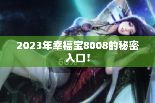 2023年幸福宝8008的秘密入口！