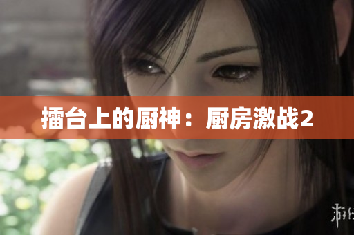 擂台上的厨神：厨房激战2