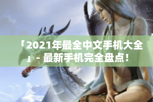 「2021年最全中文手机大全」- 最新手机完全盘点！