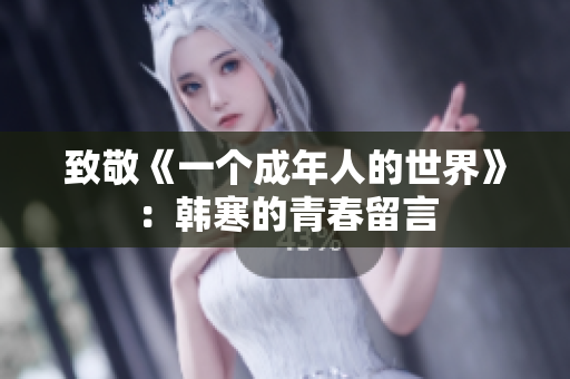 致敬《一个成年人的世界》：韩寒的青春留言