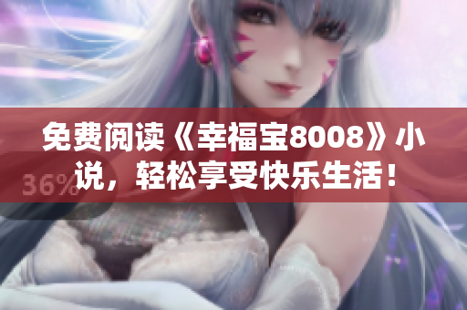 免费阅读《幸福宝8008》小说，轻松享受快乐生活！