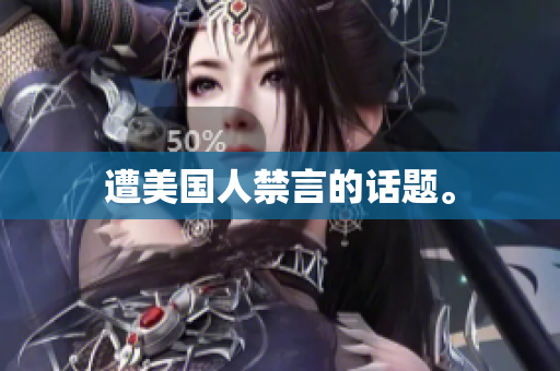 遭美国人禁言的话题。