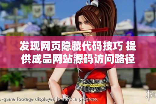 发现网页隐藏代码技巧 提供成品网站源码访问路径