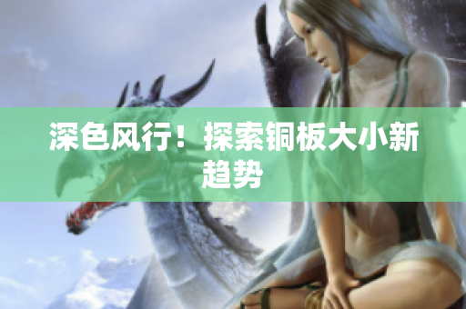深色风行！探索铜板大小新趋势