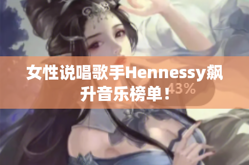 女性说唱歌手Hennessy飙升音乐榜单！