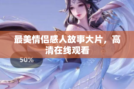 最美情侣感人故事大片，高清在线观看
