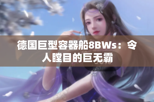德国巨型容器船8BWs：令人瞠目的巨无霸