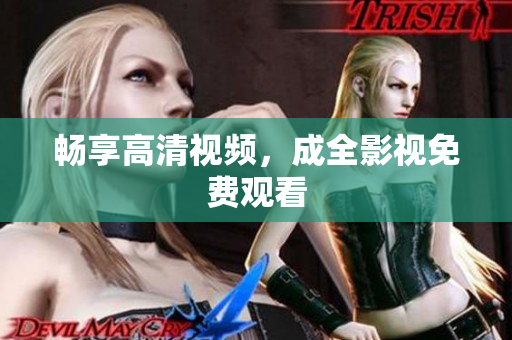 畅享高清视频，成全影视免费观看