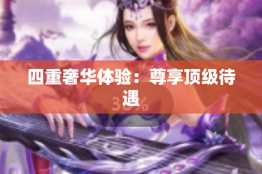 四重奢华体验：尊享顶级待遇