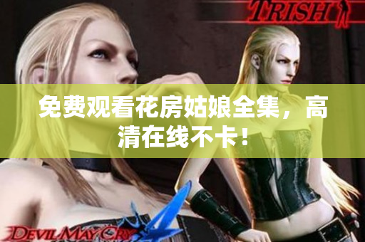 免费观看花房姑娘全集，高清在线不卡！
