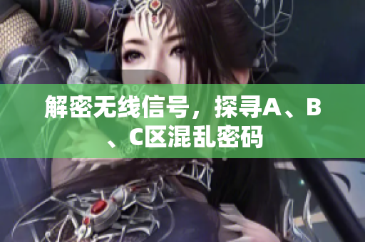 解密无线信号，探寻A、B、C区混乱密码