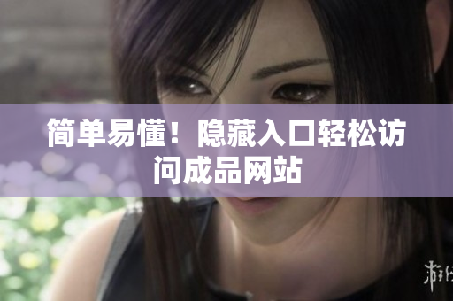 简单易懂！隐藏入口轻松访问成品网站