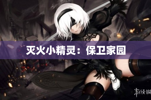 灭火小精灵：保卫家园