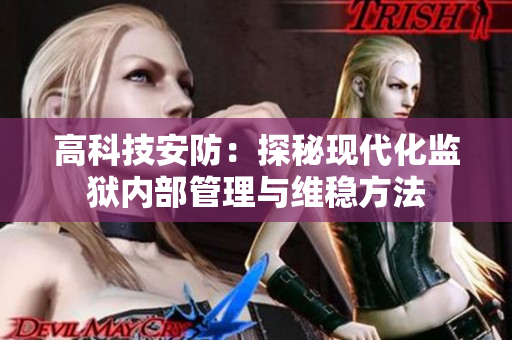 高科技安防：探秘现代化监狱内部管理与维稳方法