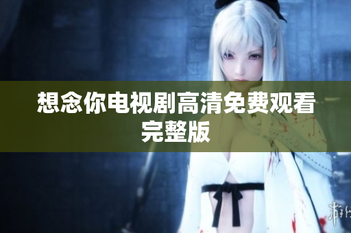 想念你电视剧高清免费观看完整版