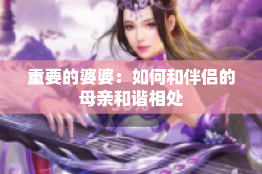 重要的婆婆：如何和伴侣的母亲和谐相处