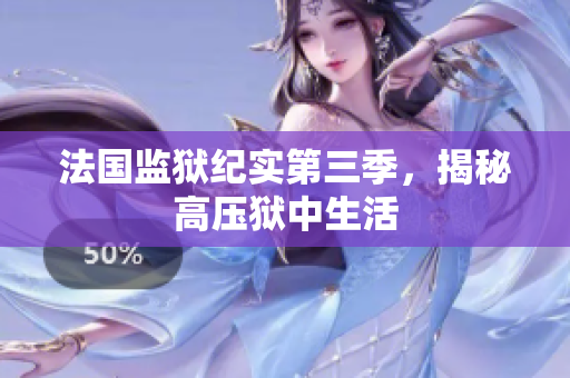 法国监狱纪实第三季，揭秘高压狱中生活
