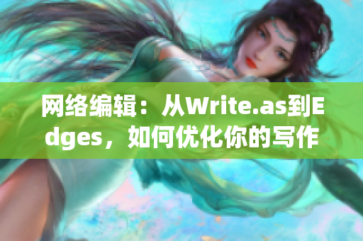 网络编辑：从Write.as到Edges，如何优化你的写作体验)