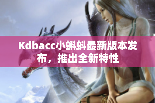 Kdbacc小蝌蚪最新版本发布，推出全新特性