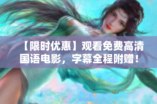 【限时优惠】观看免费高清国语电影，字幕全程附赠！