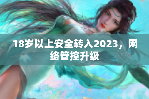 18岁以上安全转入2023，网络管控升级