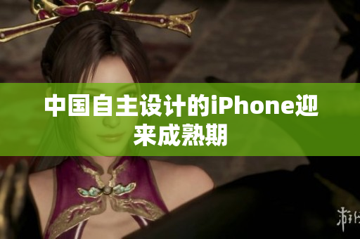 中国自主设计的iPhone迎来成熟期