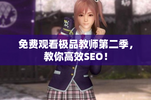免费观看极品教师第二季，教你高效SEO！