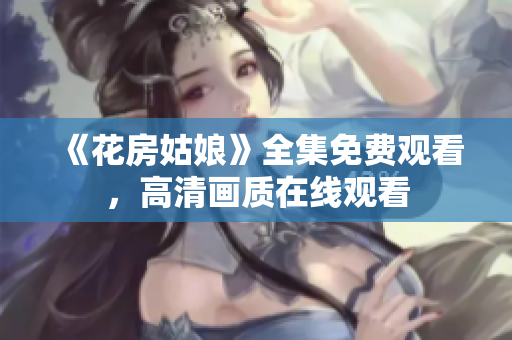 《花房姑娘》全集免费观看，高清画质在线观看