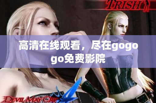 高清在线观看，尽在gogogo免费影院