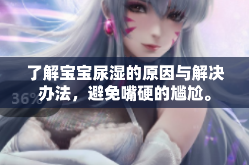 了解宝宝尿湿的原因与解决办法，避免嘴硬的尴尬。
