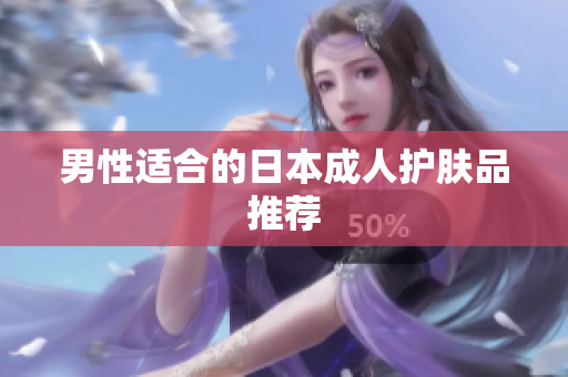 男性适合的日本成人护肤品推荐