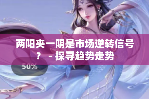 两阳夹一阴是市场逆转信号？ - 探寻趋势走势