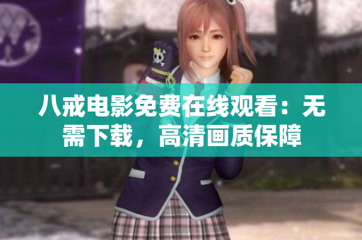 八戒电影免费在线观看：无需下载，高清画质保障