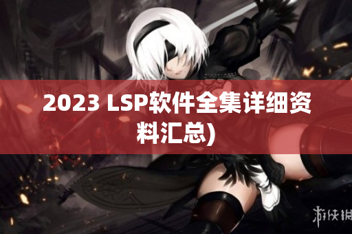 2023 LSP软件全集详细资料汇总)